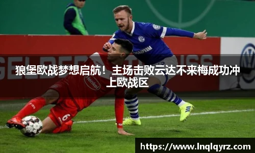 狼堡欧战梦想启航！主场击败云达不来梅成功冲上欧战区