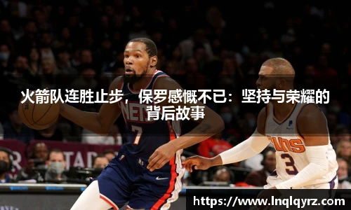 火箭队连胜止步，保罗感慨不已：坚持与荣耀的背后故事