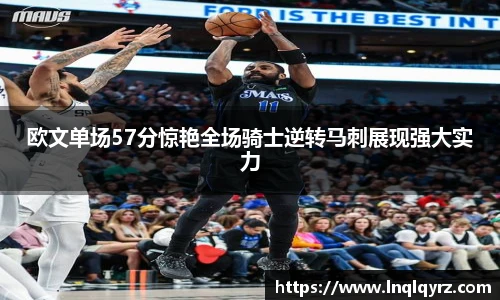 欧文单场57分惊艳全场骑士逆转马刺展现强大实力